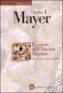 Il potere dell'Ancien Régime fino alla prima guerra mondiale libro di Mayer Arno J.