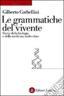 Le grammatiche del vivente. Storia della biologia molecolare libro di Corbellini Gilberto