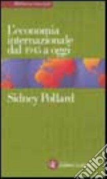 L'economia internazionale dal 1945 a oggi libro di Pollard Sidney