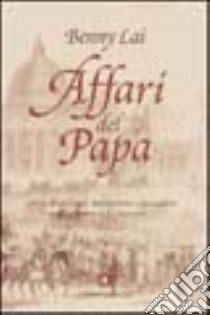 Affari del papa. Storia di monsignori, nobiluomini e faccendieri nella Roma dell'Ottocento libro di Lai Benny