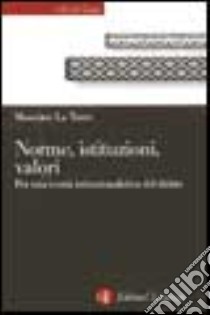 Norme, istituzioni, valori. La teoria istituzionalistica del diritto libro di La Torre Massimo