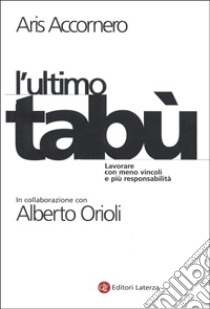 L'ultimo tabù. Lavorare con meno vincoli e più responsabilità libro di Accornero Aris; Orioli A. (cur.)