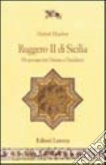 Ruggero II di Sicilia. Un sovrano tra Oriente e Occidente libro di Houben Hubert