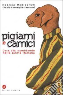 Pigiami e camici. Cosa sta cambiando nella sanità italiana libro di Cornaglia Ferraris Paolo