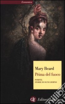 Prima del fuoco. Pompei, storie di ogni giorno libro di Beard Mary