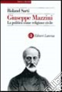 Giuseppe Mazzini. La politica come religione civile libro di Sarti Roland