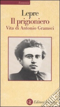 Il prigioniero. Vita di Antonio Gramsci libro di Lepre Aurelio