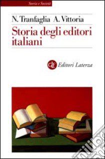 Storia degli editori italiani. Dall'Unità alla fine degli anni Sessanta libro di Tranfaglia Nicola; Vittoria Albertina