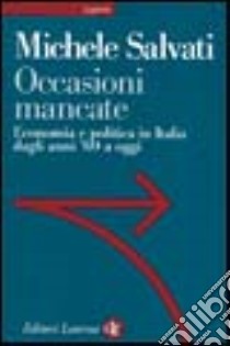 Occasioni mancate. Economia e politica in Italia dagli anni '60 a oggi libro di Salvati Michele