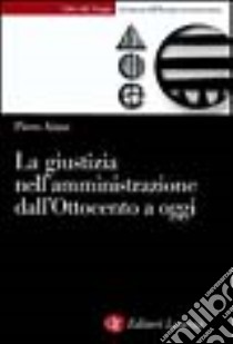 La giustizia nell'amministrazione in Italia dall'Ottocento a oggi libro di Aimo Piero