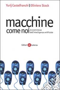 Macchine come noi. La scommessa dell'intelligenza artificiale libro di Castelfranchi Yurij; Stock Oliviero