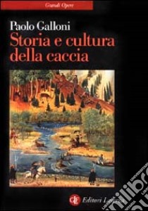 Storia e cultura della caccia. Dalla preistoria a oggi libro di Galloni Paolo