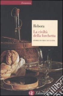 La civiltà della forchetta. Storie di cibi e di cucina libro di Rebora Giovanni