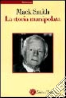 La storia manipolata libro di Smith Denis Mack