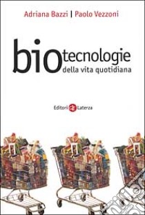 Biotecnologie della vita quotidiana libro di Bazzi Adriana; Vezzoni Paolo