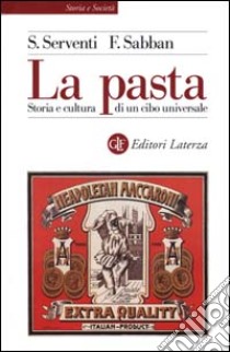 La pasta. Storia e cultura di un cibo universale libro di Sabban Françoise; Serventi Silvano