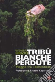 Tribù bianche perdute. Viaggio tra i dimenticati libro di Orizio Riccardo