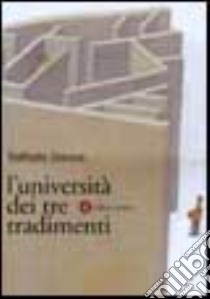 L'università dei tre tradimenti. Un dossier ancora aperto libro di Simone Raffaele