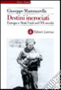 Destini incrociati. Europa e Stati Uniti nel XX secolo libro di Mammarella Giuseppe