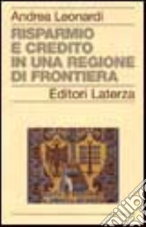 Risparmio e credito in una regione di frontiera libro di Leonardi Andrea