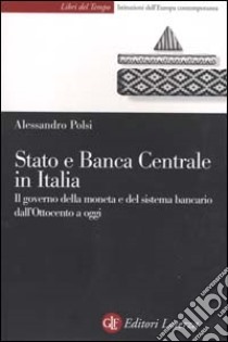 Stato e Banca Centrale in Italia. Il governo della moneta e del sistema bancario dall'Ottocento a oggi libro di Polsi Alessandro