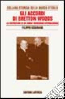 Ricerche per la storia della Banca d'Italia. Vol. 9: Gli accordi di Bretton Woods. La costruzione di un ordine monetario internazionale libro di Cesarano F. (cur.)