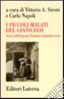 I piccoli malati del Gianicolo. Storia dell'Ospedale pediatrico Bambino Gesù libro di Sironi V. A. (cur.); Napoli C. (cur.)