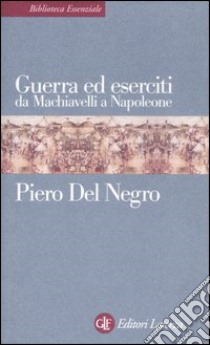 Guerra ed eserciti da Machiavelli a Napoleone libro di Del Negro Piero