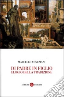 Di padre in figlio. Elogio della tradizione libro di Veneziani Marcello