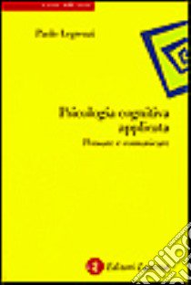 Psicologia cognitiva applicata. Pensare e comunicare libro di Legrenzi Paolo