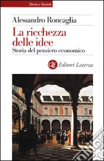 La ricchezza delle idee. Storia del pensiero economico libro di Roncaglia Alessandro