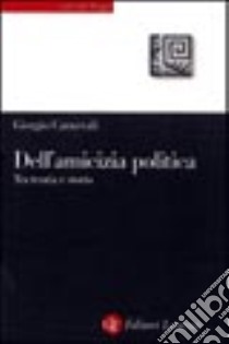 Dell'amicizia politica. Tra teoria e storia libro di Carnevali Giorgio