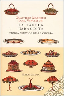 La tavola imbandita. Storia estetica della cucina libro di Marchesi Gualtiero; Vercelloni Luca