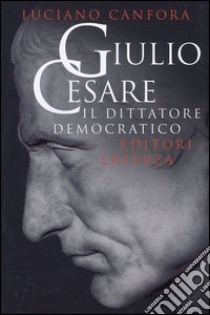 Giulio Cesare. Il dittatore democratico libro di Canfora Luciano