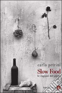 Slow Food. Le ragioni del gusto libro di Petrini Carlo