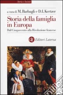 Storia della famiglia in Europa. Vol. 1: Dal Cinquecento alla Rivoluzione francese libro di Barbagli M. (cur.); Kertzer D. I. (cur.)