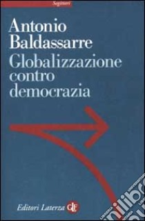 Globalizzazione contro democrazia libro di Baldassarre Antonio