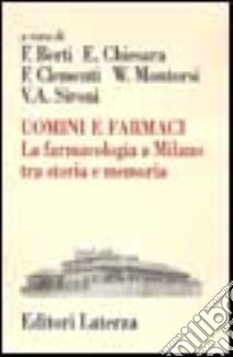 Uomini e farmaci. La farmacologia a Milano tra storia e memoria libro di Berti F. (cur.); Chiesara E. (cur.); Clementi F. (cur.)