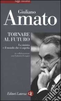 Tornare al futuro. La sinistra e il mondo che ci aspetta libro di Amato Giuliano