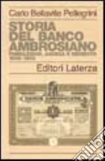 Storia del Banco Ambrosiano. Fondazione, ascesa e dissesto 1896-1982 libro di Bellavite Pellegrini Carlo