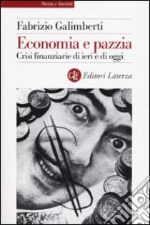 Economia e pazzia. Crisi finanziarie di ieri e di oggi libro di Galimberti Fabrizio