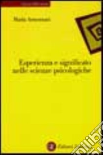 Esperienza e significato nelle scienze psicologiche. Naturalismo, fenomenologia, costruttivismo libro di Armezzani Maria