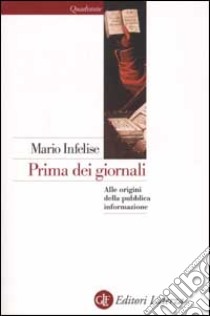 Prima dei giornali. Alle origini della pubblica informazione libro di Infelise Mario