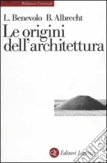 Le origini dell'architettura libro di Benevolo Leonardo; Albrecht Benno
