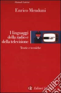 I linguaggi della radio e della televisione. Teorie e tecniche libro di Menduni Enrico