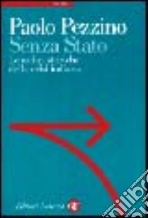 Senza Stato. Le radici storiche della crisi italiana libro di Pezzino Paolo