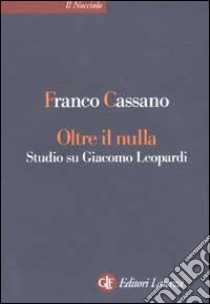 Oltre il nulla. Studio su Giacomo Leopardi libro di Cassano Franco