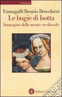 Le bugie di Isotta. Immagini della mente medievale libro di Fumagalli Beonio Brocchieri M.