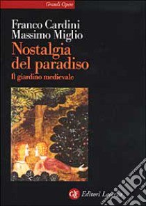 Nostalgia del Paradiso. Il giardino medievale libro di Cardini Franco; Miglio Massimo