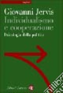 Individualismo e cooperazione. Psicologia della politica libro di Jervis Giovanni